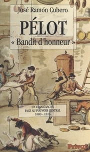 José Ramón Cubero - Pélot, "bandit d'honneur" - Un clan gascon face au pouvoir central, 1800-1816.