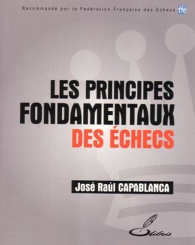 José Raul Capablanca - Les principes fondamentaux des échecs.