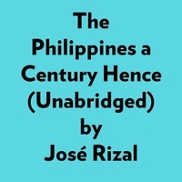  José Rizal et  AI Marcus - The Philippines A Century Hence (Unabridged).