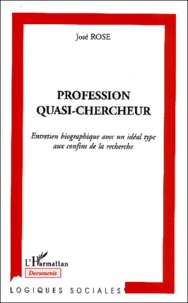 José Rose - Profession Quasi-Chercheur. Entretien Biographique Avec Un Ideal Type Aux Confins De La Recherche.