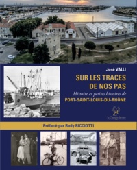 José Valli - Sur les traces de nos pas - Histoire et petites histoires de port-Saint-Louis-du-Rhone.