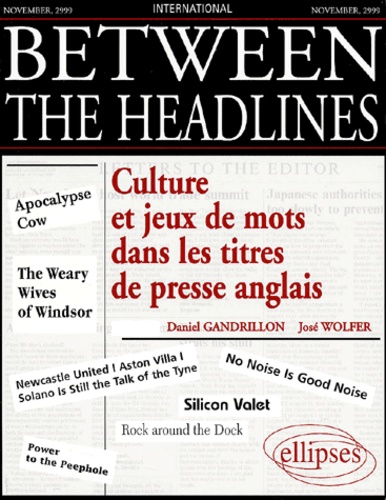José Wolfer et Daniel Gandrillon - Between The Headlines. Culture Et Jeux De Mots Dans Les Titres De Presse Anglais.