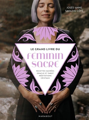 Le grand livre du féminin sacré. Recettes sacrées, oracle et tarot, méditations, cristaux