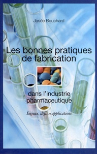 Josée Bouchard - Les bonnes pratiques de fabrication dans l'industrie pharmaceutique - Enjeux, défis et applications.