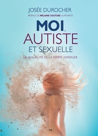 Josée Durocher - Moi, autiste et sexuelle - La sexualité de la femme Asperger.