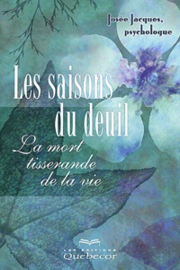 Josée Jacques - Les Saisons Du Deuil. La Mort Tisserande De La Vie.