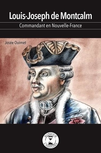 Josée Ouimet - Louis-Joseph de Montcalm - Commandant en Nouvelle-France.