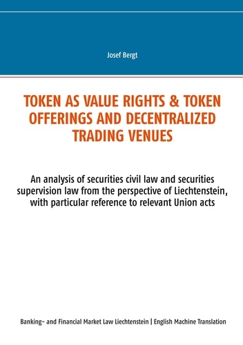 Token as value rights &amp; Token offerings and decentralized trading venues. An analysis of securities civil law and securities supervision law from the perspective of Liechtenstein, with particular reference to relevant Union acts