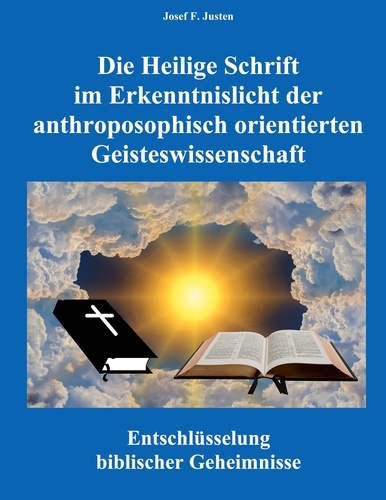 Die Heilige Schrift im Erkenntnislicht der anthroposophisch orientierten Geisteswissenschaft. Entschlüsselung biblischer Geheimnisse