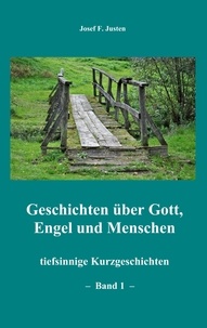 Josef F. Justen - Geschichten über Gott, Engel und Menschen - tiefsinnige Kurzgeschichten - Band 1 -.