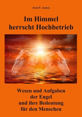 Im Himmel herrscht Hochbetrieb. Wesen und Aufgaben der Engel und ihre Bedeutung für den Menschen