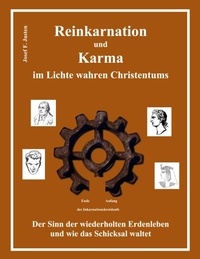 Josef F. Justen - Reinkarnation und Karma im Lichte wahren Christentums - Der Sinn der wiederholten Erdenleben und wie das Schicksal waltet.