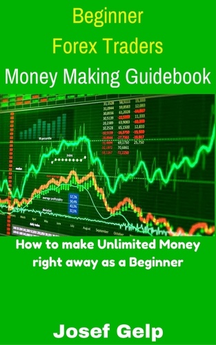  Josef Gelp - Beginner Forex Traders Money Making Guidebook - Beginner Investor and Trader series.