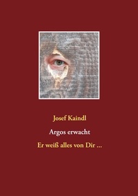Josef Kaindl - Argos erwacht - Er weiß alles von Dir ....