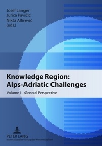 Josef Langer et Jurica Pavičić - Knowledge Region: Alps-Adriatic Challenges - Volume I – General Perspective.
