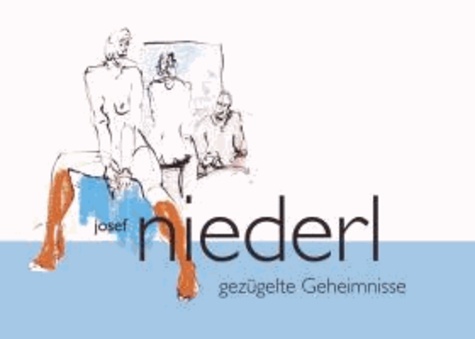 Josef Niederl. Gezügelte Geheimnisse - Bilder 2006-2012.