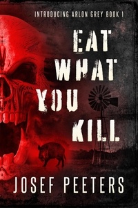  Josef Peeters - Eat What You Kill: Introducing Arlon Grey - BAM Detective Series, #1.