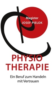 Josef Pielok - Physiotherapie - Ein Beruf zum Handeln mit Vertrauen.