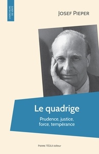 Josef Pieper - Le quadrige - Prudence, justice, force, tempérance.