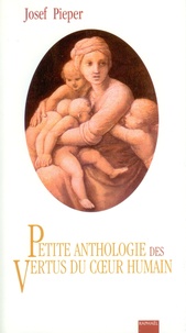 Josef Pieper - Petite anthologie des vertus du coeur humain.