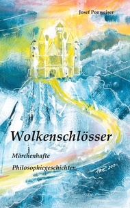 Josef Ponweiser - Wolkenschlösser - Märchenhafte Philosophiegeschichten.