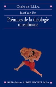 Josef Van Ess et Josef Van Ess - Prémices de la théologie musulmane.