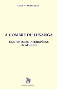 Josef w. Demarel - Al'ombre du Lusanga - Une histoire d'Européens en Afrique.