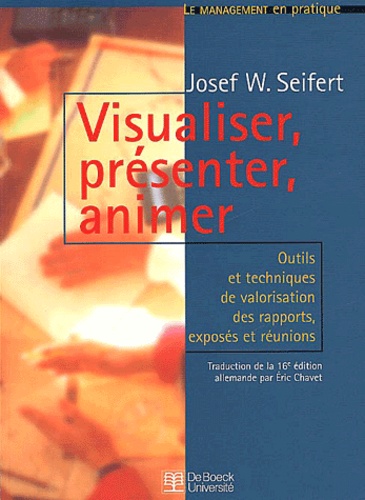 Josef-W Seifert - Visualiser, Presenter, Animer. Outils Et Techniques De Valorisation Des Rapports, Exposes Et Reunions.
