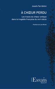 Josefa Terribilini - A choeur perdu - Les traces du choeur antique dans la tragédie française du XVIIe siecle.