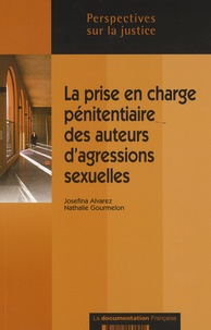 Josefina Alvarez et Nathalie Gourmelon - La prise en charge pénitentiaire des auteurs d'agressions sexuelles - Etats des lieux et nouvelles pratiques.