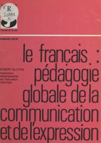 Joselle Broquet et Robert Gloton - Le français, pédagogie globale de la communication et de l'expression.