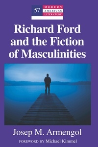 Josep m. Armengol - Richard Ford and the Fiction of Masculinities - Foreword by Michael Kimmel.