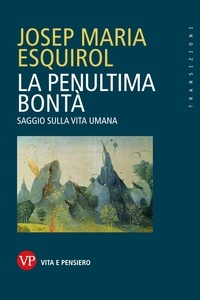 Josep Maria Esquirol - La penultima bontà - Saggio sulla vita umana.