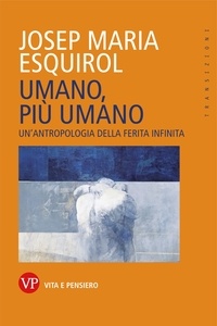 Josep Maria Esquirol - Umano, più umano - Un'antropologia della ferita infinita.
