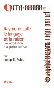 Josep Rubio - Raymond Lulle, le langage et la raison - Une introduction à la genèse de l'Ars.
