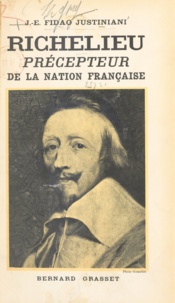 Joseph-Émile Fidao-Justiniani - Richelieu, précepteur de la nation française - La réforme morale et la réforme de l'Etat.
