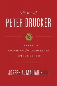 Joseph A. Maciariello - A Year with Peter Drucker - 52 Weeks of Coaching for Leadership Effectiveness.