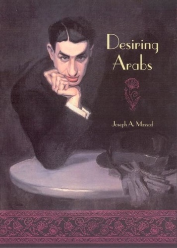 Joseph A. Massad - Desiring Arabs.