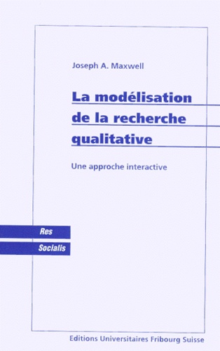 Joseph-A Maxwell - La modélisation de la recherche qualitative. - Une approche interactive.