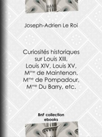 Téléchargement gratuit de livres pour Nook Curiosités historiques sur Louis XIII, Louis XIV, Louis XV, Mme de Maintenon, Mme de Pompadour, Mme Du Barry, etc. 9782346045686