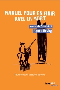 Joseph Agostini et Agnès Roudy - Manuel pour en finir avec la mort - Peur de mourir, c'est peur de vivre.