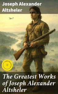 The Greatest Works of Joseph Alexander Altsheler