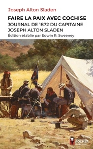 Joseph Alton Sladen et Edwin Sweeney - Faire la paix avec Cochise - Journal de 1872 du capitaine Joseph Alton Sladen.