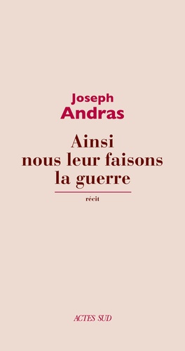 Joseph Andras - Ainsi nous leur faisons la guerre.