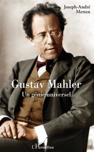 Joseph-André Metten - Gustav Mahler - Un génie universel.