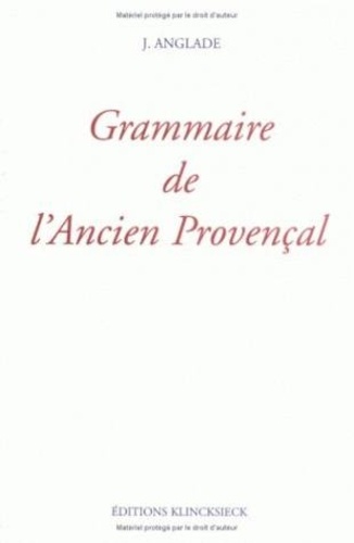 Joseph Anglade - Grammaire de l'ancien provençal ou ancienne langue d'Oc - Phonétique & morphologie.