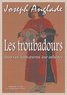 Joseph Anglade - Les troubadours - leurs vies, leurs oeuvres, leur influence.