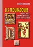 Joseph Anglade - Les troubadours - Leurs vies, leurs oeuvres, leur influence.