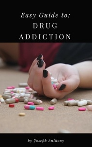  Joseph Anthony - Easy Guide to: Drug Addiction.