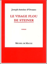 Joseph-Antoine D'Ornano - Le Visage Flou De Steiner.